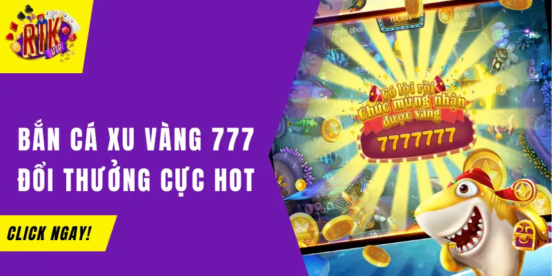 Bắn Cá Xu Vàng 777 Rikvip - Game Bắn Cá Hàng Đầu Hiện Nay