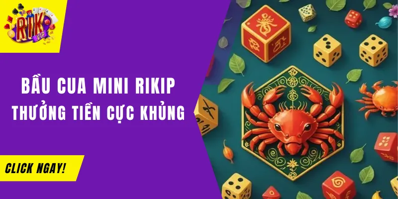 Bầu Cua Mini Rikvip- Đổi Thưởng Uy Tín Thưởng Tiền Cực Lớn