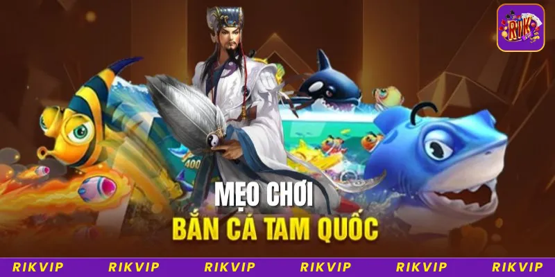 Mẹo chơi bắn cá Tam Quốc luôn thắng