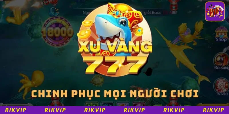 Tổng quan bắn cá Xu Vàng 777 Rikvip